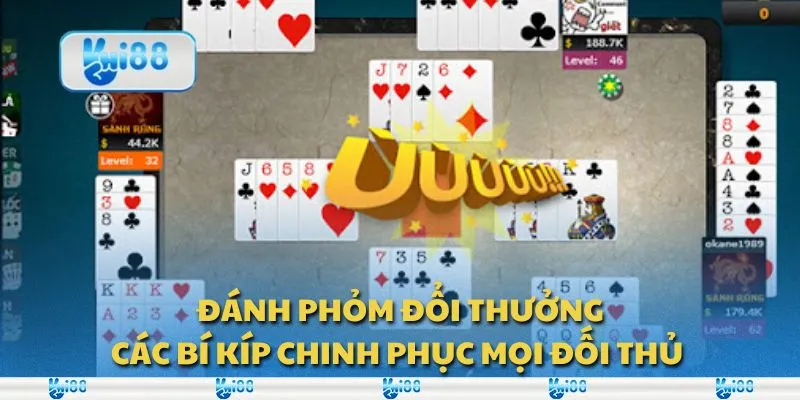 Đánh phỏm đổi thưởng: Các bí kíp chinh phục mọi đối thủ